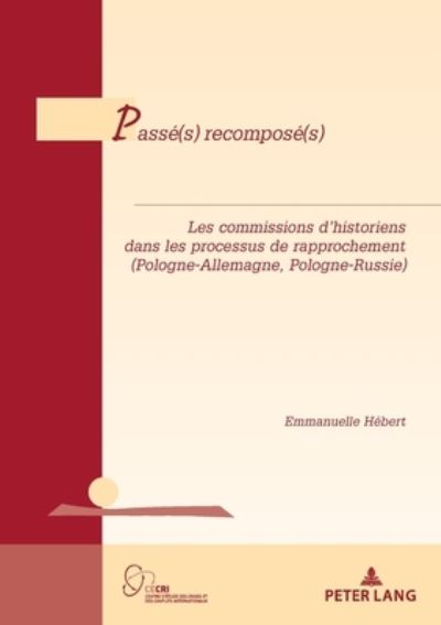 Cover for Emmanuelle Hebert · Passe (s) Recompose (s): Les Commissions d'Historiens Dans Les Processus de Rapprochement (Pologne-Allemagne, Pologne-Russie) - Geopolitique Et Resolution Des Conflits / Geopolitics and Co (Paperback Book) (2020)