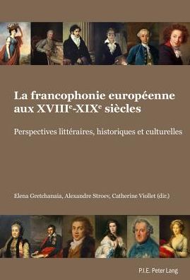 Cover for La Francophonie Europeenne Aux Xviiie-Xixe Siecles: Perspectives Litteraires, Historiques Et Culturelles (Paperback Book) (2012)