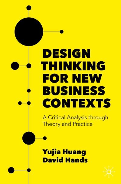 Cover for Yujia Huang · Design Thinking for New Business Contexts: A Critical Analysis through Theory and Practice (Taschenbuch) [1st ed. 2022 edition] (2022)