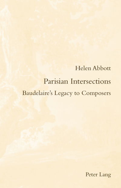 Cover for Helen Abbott · Parisian Intersections: Baudelaire's Legacy to Composers - Romanticism and After in France/le Romantisme et Apres en France (Paperback Book) [New edition] (2012)
