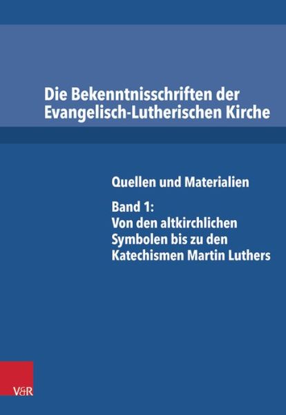 Cover for Irene Dingel · Die Bekenntnisschriften Der Evangelisch-lutherischen Kirche: Quellen Und Materialien. Band 1: Von den Altkirchlichen Symbolen Bis Zu den Katechismen Martin Luthers (Hardcover Book) [German edition] (2014)