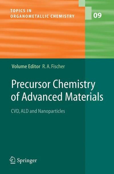 Cover for Roland a Fischer · Precursor Chemistry of Advanced Materials: CVD, ALD and Nanoparticles - Topics in Organometallic Chemistry (Gebundenes Buch) [2005 edition] (2005)