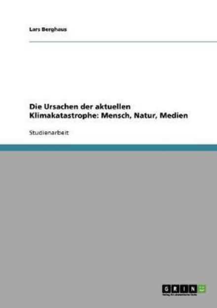 Cover for Lars Berghaus · Die Ursachen der aktuellen Klimakatastrophe: Mensch, Natur, Medien (Paperback Book) [German edition] (2007)