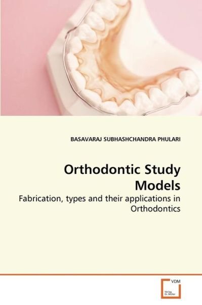 Cover for Basavaraj Subhashchandra Phulari · Orthodontic Study Models: Fabrication, Types and Their Applications in Orthodontics (Paperback Book) (2010)