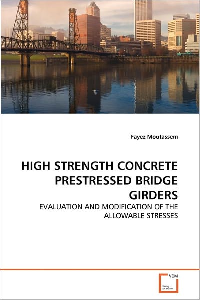 Cover for Fayez Moutassem · High Strength Concrete Prestressed Bridge Girders: Evaluation and Modification of the Allowable Stresses (Paperback Book) (2010)