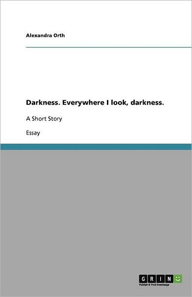 Darkness. Everywhere I look, darkn - Orth - Bücher -  - 9783640910052 - 14. Mai 2011