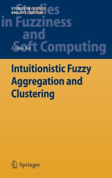 Cover for Zeshui Xu · Intuitionistic Fuzzy Aggregation and Clustering - Studies in Fuzziness and Soft Computing (Innbunden bok) [2012 edition] (2013)