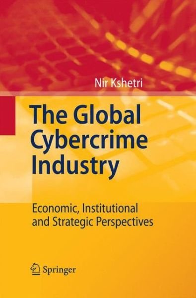 Cover for Nir Kshetri · The Global Cybercrime Industry: Economic, Institutional and Strategic Perspectives (Taschenbuch) [2010 edition] (2014)