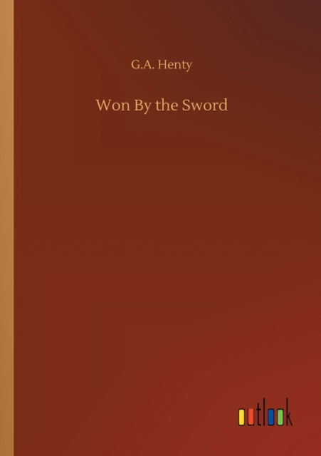 Won By the Sword - G A Henty - Books - Outlook Verlag - 9783752301052 - July 16, 2020