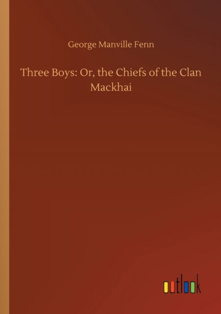 Three Boys: Or, the Chiefs of the Clan Mackhai - George Manville Fenn - Książki - Outlook Verlag - 9783752314052 - 17 lipca 2020