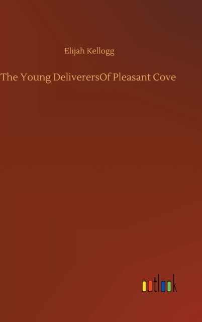 Cover for Elijah Kellogg · The Young DeliverersOf Pleasant Cove (Inbunden Bok) (2020)