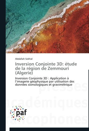 Cover for Abdallah Sokhal · Inversion Conjointe 3d: Étude De La Région De Zemmouri (Algerie): Inversion Conjointe 3D : Application À L'imagerie Géophysique Par Utilisation Des ... et Gravimétrique (Paperback Book) [French edition] (2018)