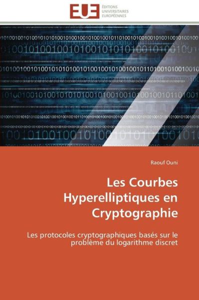 Cover for Raouf Ouni · Les Courbes Hyperelliptiques en Cryptographie: Les Protocoles Cryptographiques Basés Sur Le Problème Du Logarithme Discret (Paperback Book) [French edition] (2018)