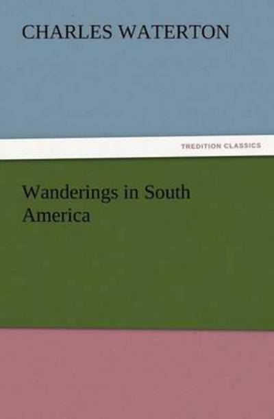 Cover for Charles Waterton · Wanderings in South America (Tredition Classics) (Pocketbok) (2011)