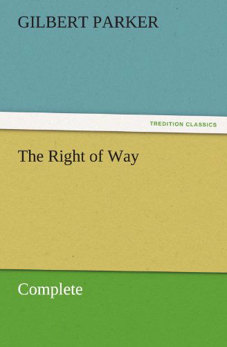 The Right of Way - Complete (Tredition Classics) - Gilbert Parker - Books - tredition - 9783842462052 - November 21, 2011
