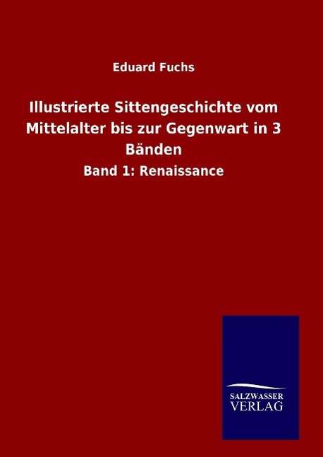 Cover for Eduard Fuchs · Illustrierte Sittengeschichte Vom Mittelalter Bis Zur Gegenwart in 3 Banden (Hardcover Book) (2015)