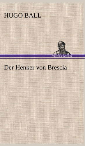 Der Henker Von Brescia - Hugo Ball - Książki - TREDITION CLASSICS - 9783847243052 - 11 maja 2012