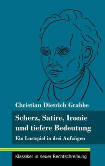Cover for Christian Dietrich Grabbe · Scherz, Satire, Ironie und tiefere Bedeutung (Gebundenes Buch) (2021)