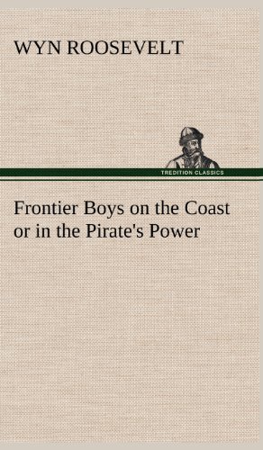 Cover for Wyn Roosevelt · Frontier Boys on the Coast or in the Pirate's Power (Hardcover bog) (2012)