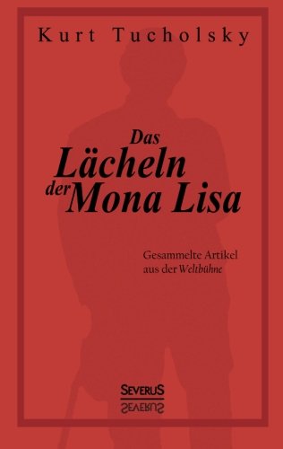 Das Lacheln Der Mona Lisa. Gesammelte Artikel Aus Der 'weltbuhne' - Kurt Tucholsky - Books - Severus - 9783863476052 - October 15, 2013