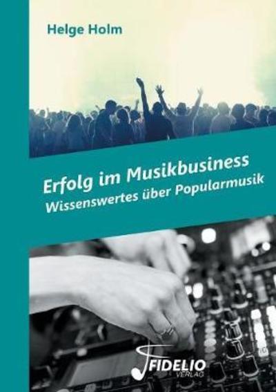 Erfolg im Musikbusiness - Holm - Books -  - 9783947105052 - March 12, 2018