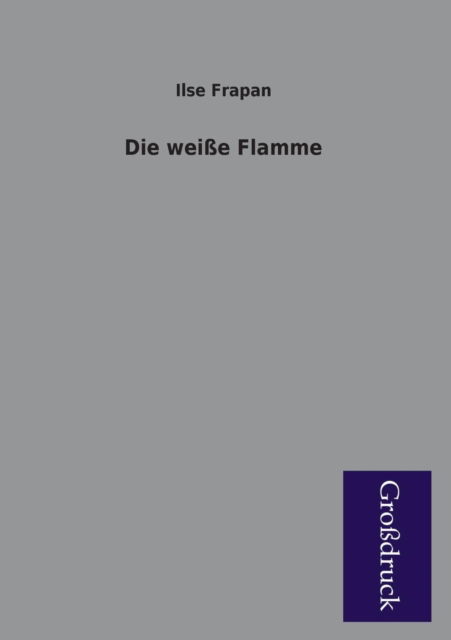 Die Weisse Flamme - Ilse Frapan - Books - Paderborner Großdruckbuch Verlag - 9783955843052 - February 7, 2013