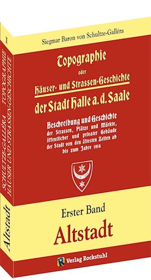 Topographie oder Häuser- und Straßengeschichte der Stadt HALLE a. Saale - Siegmar Baron von Schultze-Gallera - Books - Rockstuhl Verlag - 9783959663052 - February 22, 2018