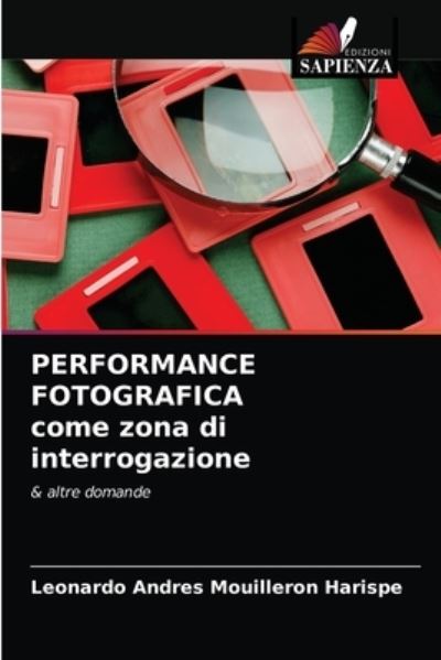 Cover for Leonardo Andres Mouilleron Harispe · PERFORMANCE FOTOGRAFICA come zona di interrogazione (Paperback Book) (2021)