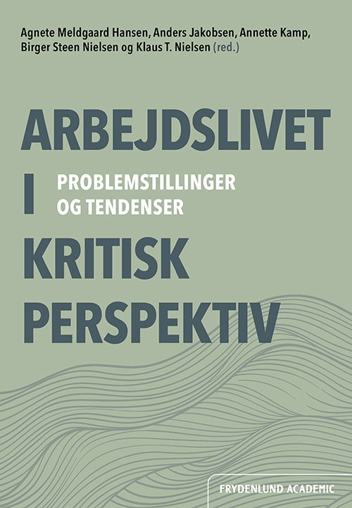 Agnete Meldgaard Hansen, Anders Jakobsen, Annette Kamp, Birger Steen Nielsen og Klaus T. Nielsen (red.) · Arbejdslivet i kritisk perspektiv (Paperback Bog) [1. udgave] (2021)