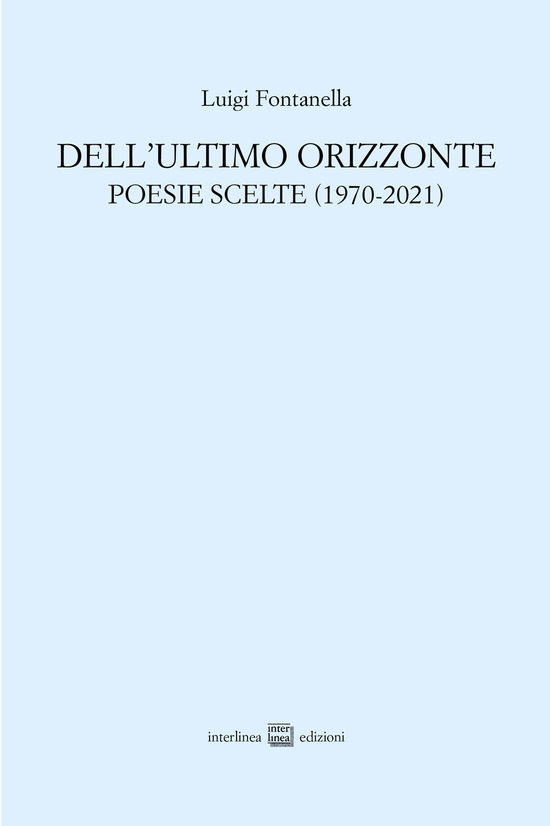 Cover for Luigi Fontanella · Dell'ultimo Orizzonte. Poesie Scelte (1970-2021) (Book)