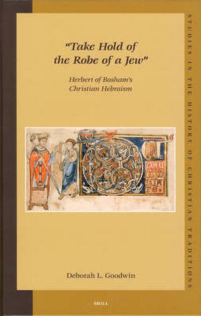 Cover for Deborah L. Goodwin · &quot;Take Hold of the Robe of a Jew&quot;: Herbert of Bosham's Christian Hebraism (Studies in the History of Christian Traditions, V. 126) (Studies in the History of Christian Thought) (Hardcover bog) [First edition] (2005)