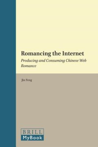 Cover for Jin Feng · Romancing the Internet:  Producing and Consuming Chinese Web Romance (Women and Gender in China Studies) (Hardcover Book) (2013)