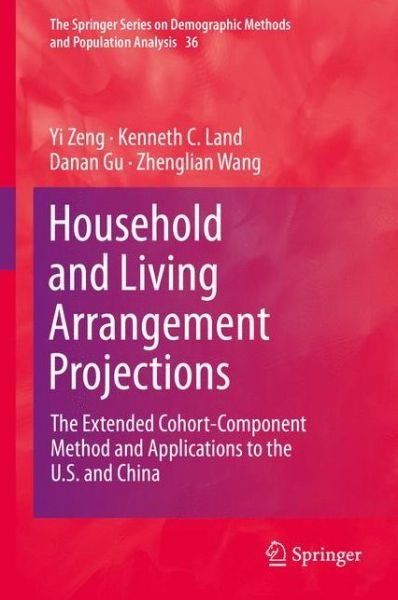 Yi Zeng · Household and Living Arrangement Projections: The Extended Cohort-Component Method and Applications to the U.S. and China - The Springer Series on Demographic Methods and Population Analysis (Hardcover Book) [2014 edition] (2014)
