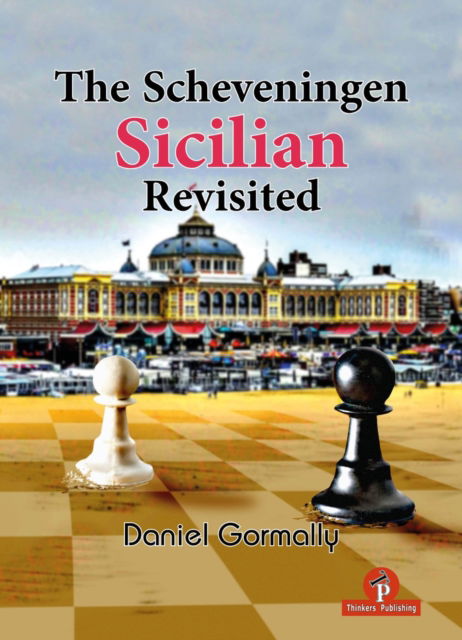 Cover for Daniel Gormally · The Scheveningen Sicilian Revisited: A Complete Repertoire for the Sicilian Player (Hardcover Book) [New edition] (2024)