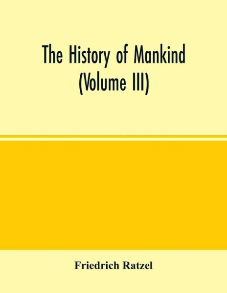 The History of Mankind  Volume III - Friedrich Ratzel - Libros - LIGHTNING SOURCE UK LTD - 9789354002052 - 25 de febrero de 2020