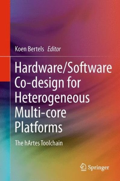 Koen Bertels · Hardware / Software Co-design for Heterogeneous Multi-core Platforms: The hArtes Toolchain (Hardcover Book) (2011)