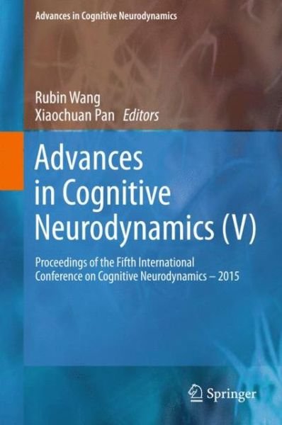 Cover for Advances in Cognitive Neurodynamics (V): Proceedings of the Fifth International Conference on Cognitive Neurodynamics - 2015 - Advances in Cognitive Neurodynamics (Hardcover Book) [1st ed. 2016 edition] (2016)