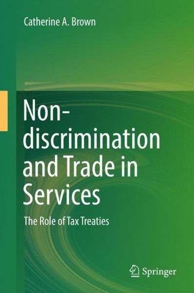 Cover for Catherine A. Brown · Non-discrimination and Trade in Services: The Role of Tax Treaties (Hardcover Book) [1st ed. 2017 edition] (2017)