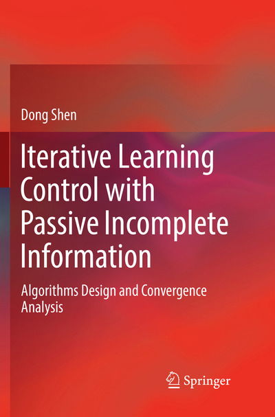 Iterative Learning Control with Passive Incomplete Information - Shen - Books - - 9789811341052 - December 25, 2018