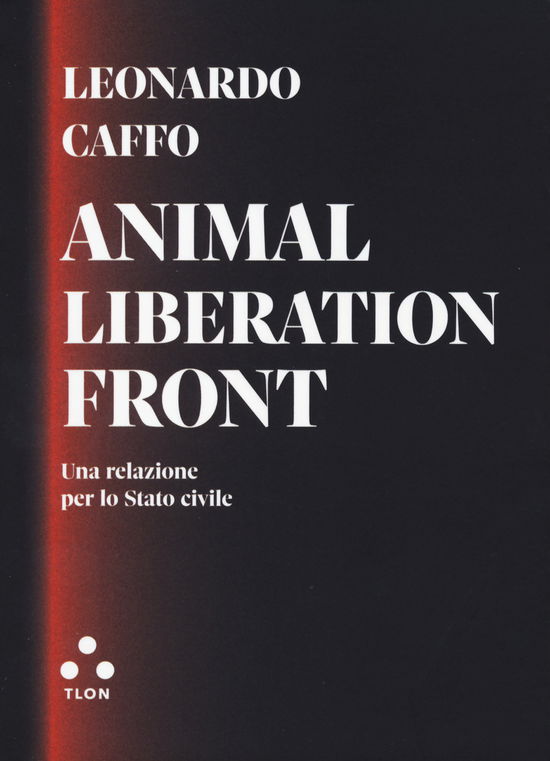 Cover for Leonardo Caffo · Animal Liberation Front. Una Relazione Per Lo Stato Civile (Book)