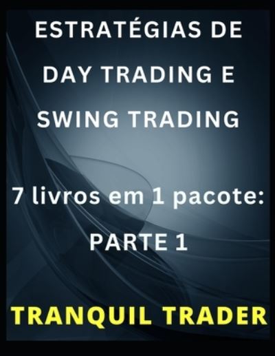 Cover for Trader Tranquil Trader · ESTRATEGIAS DE DAY TRADING E SWING TRADING: 7 livros em 1 pacote: PARTE 1 (Paperback Book) (2022)