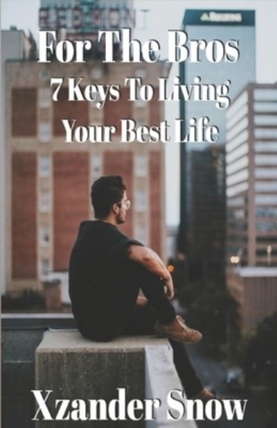 Cover for Xzander Snow · For The Bros: 7 Keys To Living Your Best Life (Paperback Book) (2021)