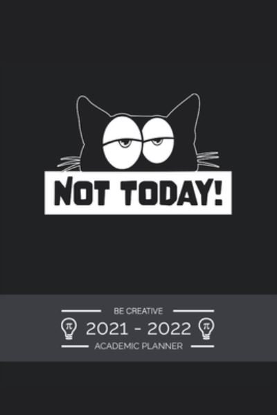 Cover for Be Creative Publishing · Academic Planner Weekly 2021 - 2022 Funny Saying Not Today: July 2021 to December 2022 - for To Do's, PRIORITIES, Agenda for School, Home and Work - Organizer &amp; Diary (Paperback Bog) (2021)