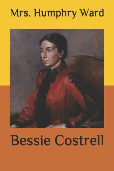 Bessie Costrell - Mrs Humphry Ward - Books - Independently Published - 9798582850052 - December 18, 2020