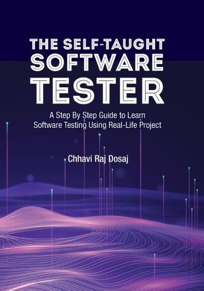Cover for Chhavi Raj Dosaj · The Self-Taught Software Tester A Step By Step Guide to Learn Software Testing Using Real-Life Project (Paperback Book) (2020)