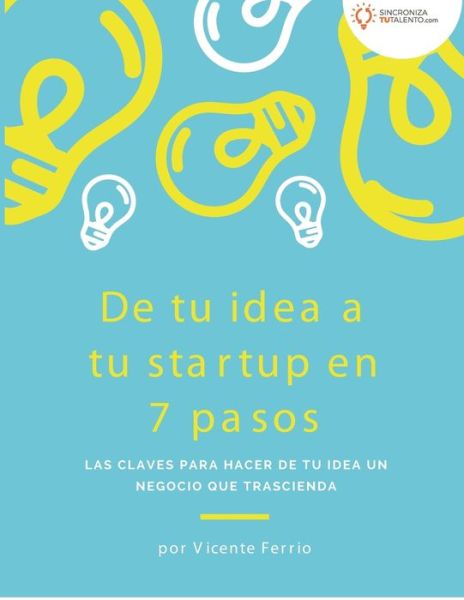 Cover for Vicente Ferrio · De tu idea a tu startup en 7 pasos (Paperback Book) (2018)