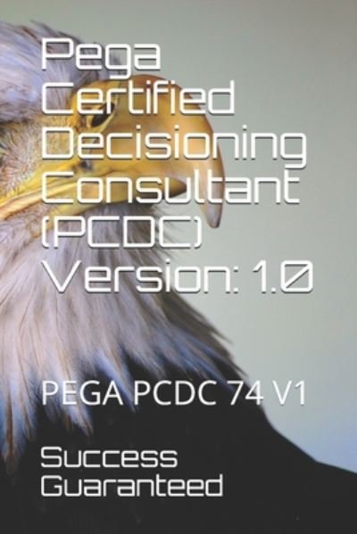 Pega Certified Decisioning Consultant (PCDC) Version - Success Guaranteed - Books - Independently Published - 9798665218052 - July 10, 2020