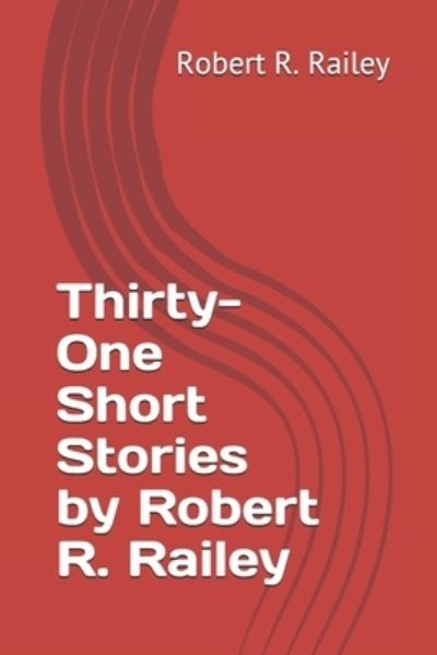 Cover for Robert Railey · Thirty-One Short Stories by Robert R. Railey (Book) (2020)