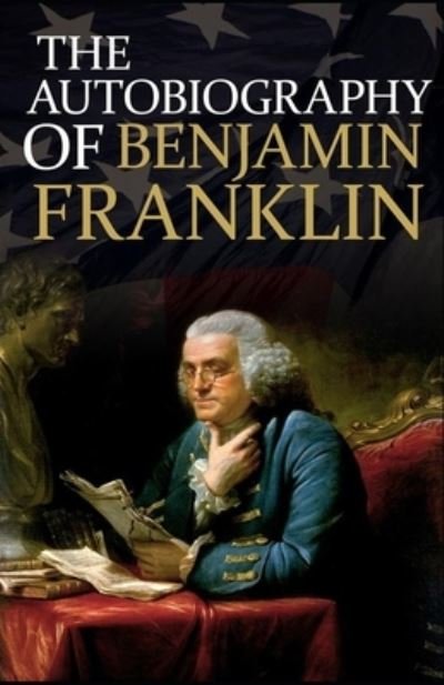 Autobiography of Benjamin Franklin - Benjamin Franklin - Bøger - Independently Published - 9798698438052 - 16. oktober 2020