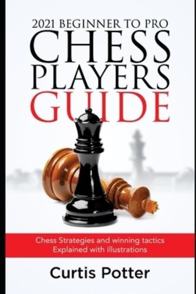 Cover for Curtis Potter · 2021 Beginner to Pro Chess Players Guide (Paperback Bog) (2021)